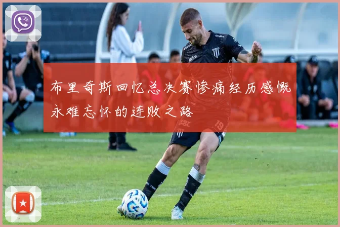 布里奇斯回忆总决赛惨痛经历感慨永难忘怀的连败之路
